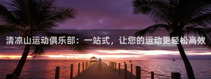 yy易游官网下载注册：清凉山运动俱乐部：一站式，让您